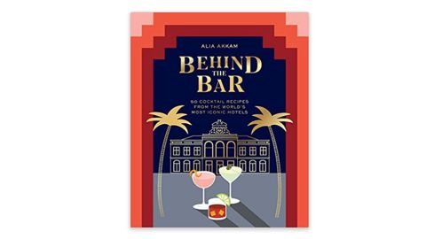 Behind the Bar- 50 Cocktail Recipes from the World's Most Iconic Hotels