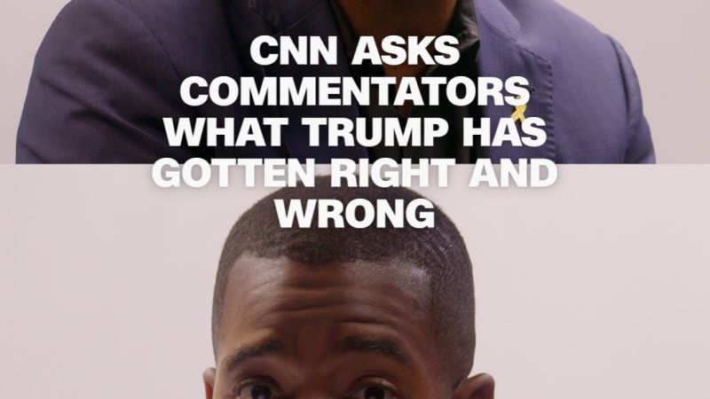 CNN asks commentators what Trump has gotten right and wrong