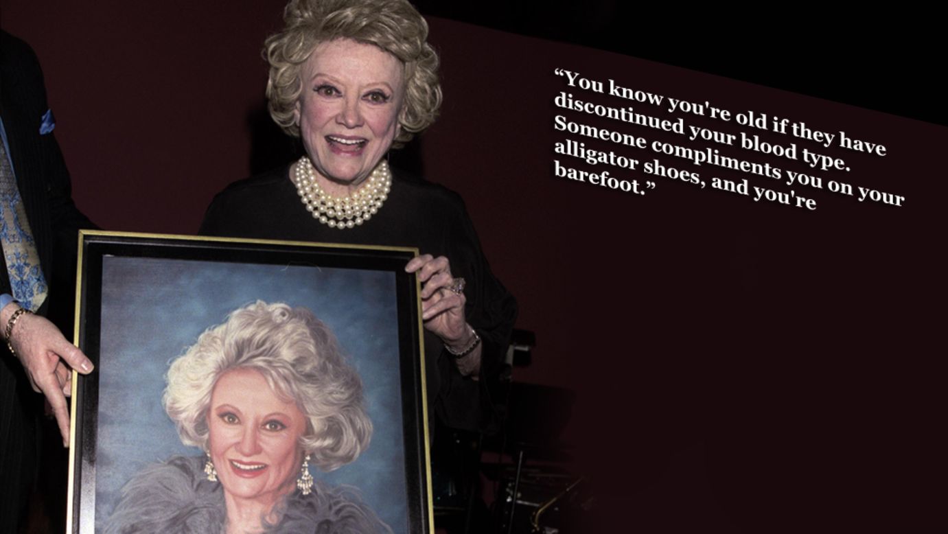 On old age: "You know you're old if they have discontinued your blood type. Someone compliments you on your alligator shoes, and you're barefoot."
