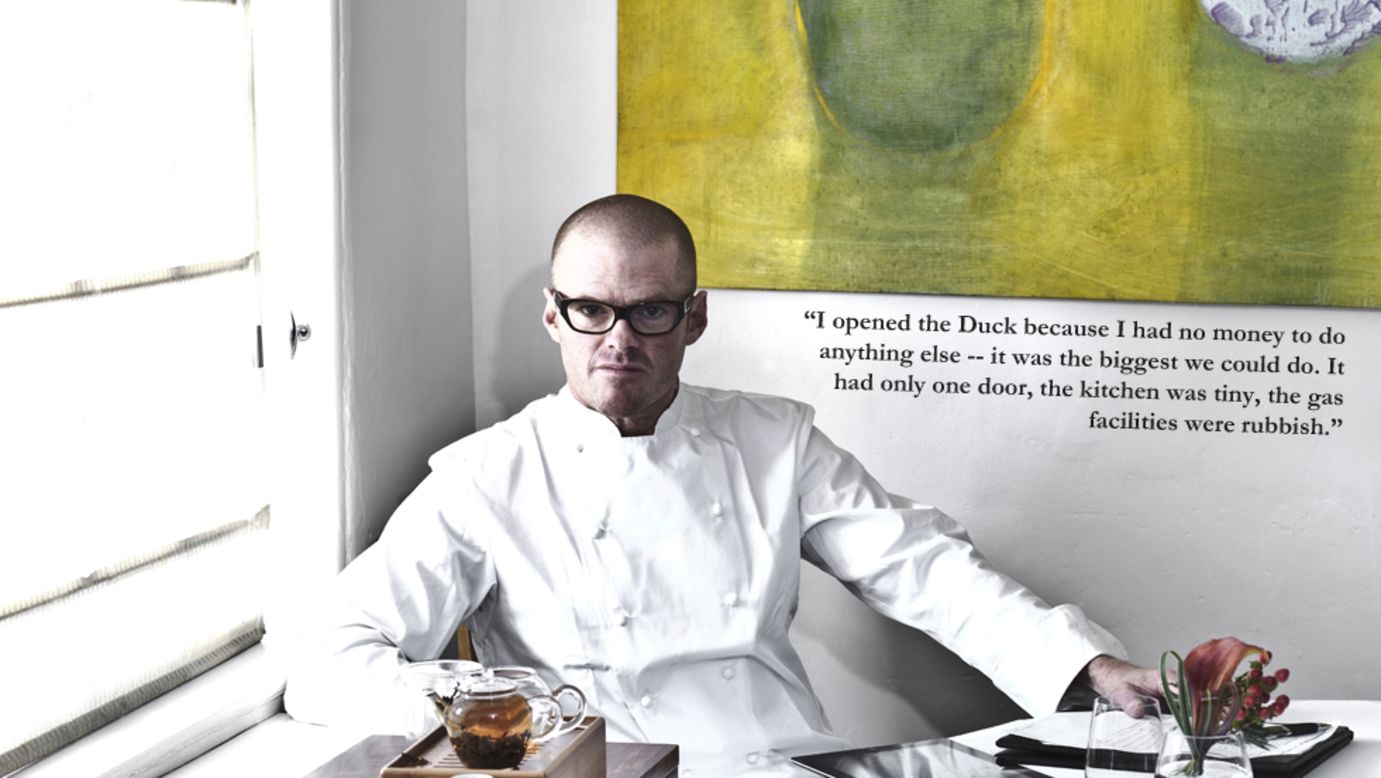 Heston Blumenthal: "I opened the Duck because I had no money to do anything else -- it was the biggest thing we could do. It had only one door, the kitchen was tiny, the gas facilities were rubbish."