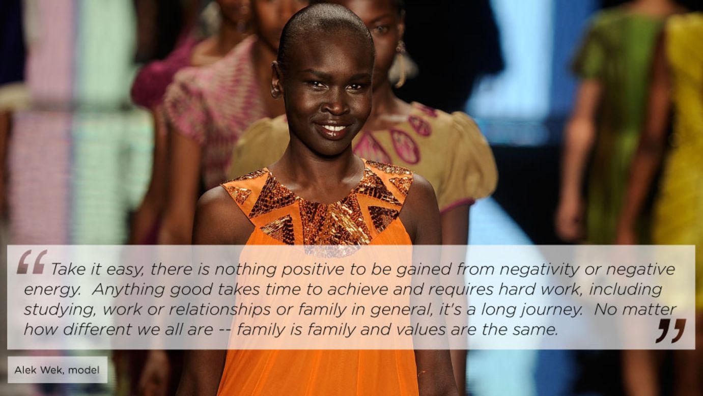 <a href="https://www.cnn.com/2012/09/11/world/africa/alek-wek-south-sudan-journey" target="_blank">Sudanese-born supermodel Alek Wek</a> has taken runways by storm since emerging on the world's fashion scene in 1994. Since 2002, she has been an ambassador for the United Nations High Commission for Refugees. <br /><br />She told CNN: "My mother had nine children, and raised us through two civil wars and raised us through exile, she has always had great strength and has always been so resilient, and her resilience when I look back is humbling. She always made us feel safe, she always just got on with things and protected us."
