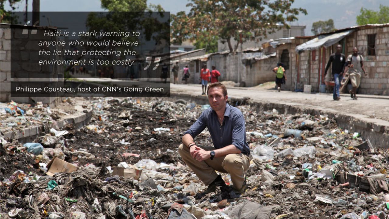 From <strong>Philippe Cousteau, </strong>photos from<strong> </strong>CNN's <strong>Jessica Ellis </strong>& edited by<strong> Katie Pisa</strong>, for CNN<br /><br />CNN's <a href="http://edition.cnn.com/SPECIALS/environment/" target="_blank">Going Green</a> team recently visited Haiti to see firsthand the environmental challenges the country is faced with today. Whether it be politics, poverty, the economy, natural disasters or environmental degradation, Haiti is a country whose myriad problems have been felt for years. <br /><br />The team also had the opportunity to meet some truly inspiring locals who are working to make changes to benefit Haitians' poverty and unemployment through new agricultural ways. <br /><br />There's a popular Creole saying which sums up the strength of its people: "Ayiti pap peri," which means "Haiti will not perish."<br /><br />Cousteau visited Cite Soleil in Haiti, near the capital of Port-au-Prince. The river of trash starts in the villages up in the mountains and slowly moves through the city picking up more waste as it meanders.