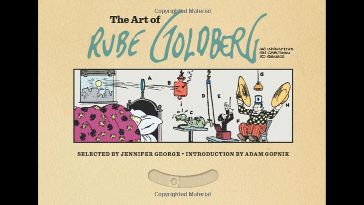 <em>If you enjoy those clever videos with wacky, domino-like devices ... </em>you may enjoy <strong>"The Art of Rube Goldberg." </strong>This oversized collection provides illustrations of many of the cartoonist's "Rube Goldberg machines" but also puts him in context as one of the great cartoonists, period. It's not for nothing that the award given by the National Cartoonists Society for the year's outstanding cartoonist is called the Reuben. (Abrams, $60)