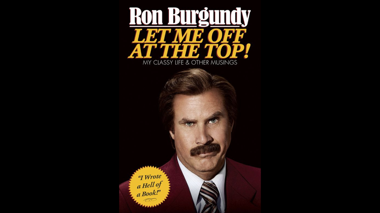 <em>If you know someone who dreams of being an anchorman ... </em>Ron Burgundy knows the way. "Based on over a thousand hours of recorded conversations with himself" -- according to publicity material --<strong> "Let Me Off at the Top"</strong> chronicles the highs and lows of the news business, offering rules to live through a prison riot, how to deal with Canadians and the time jazzman Errol Garner saved his life. Always classy. (Crown Archetype, $22)