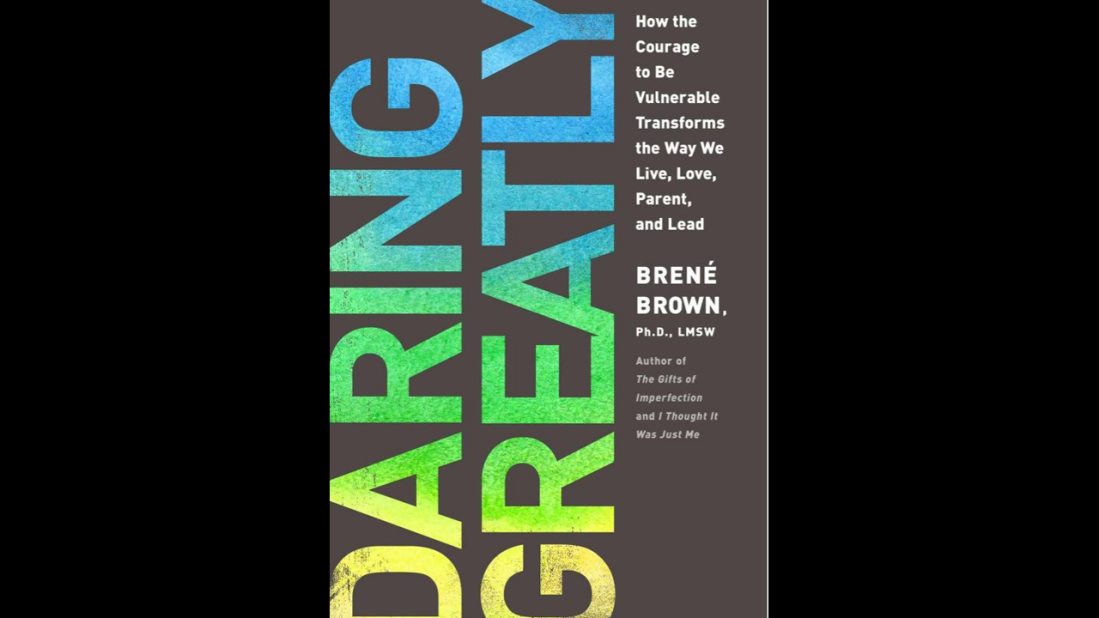 'Daring Greatly: How the Courage to Be Vulnerable Transforms the Way We Live, Love, Parent, and Lead' by Brene Brown