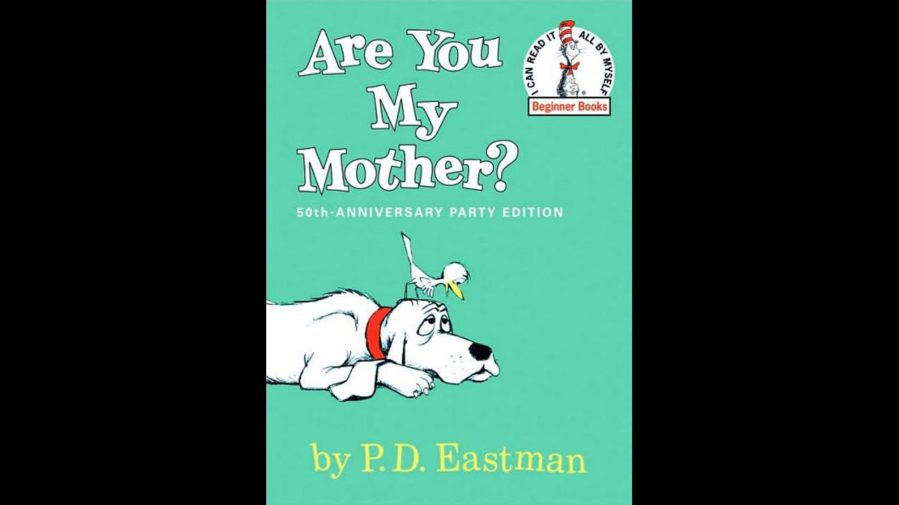 "Are You My Mother?" by P.D. Eastman. "'Are You My Mother?' showed love and opportunities were everywhere." — Denise Thompson 