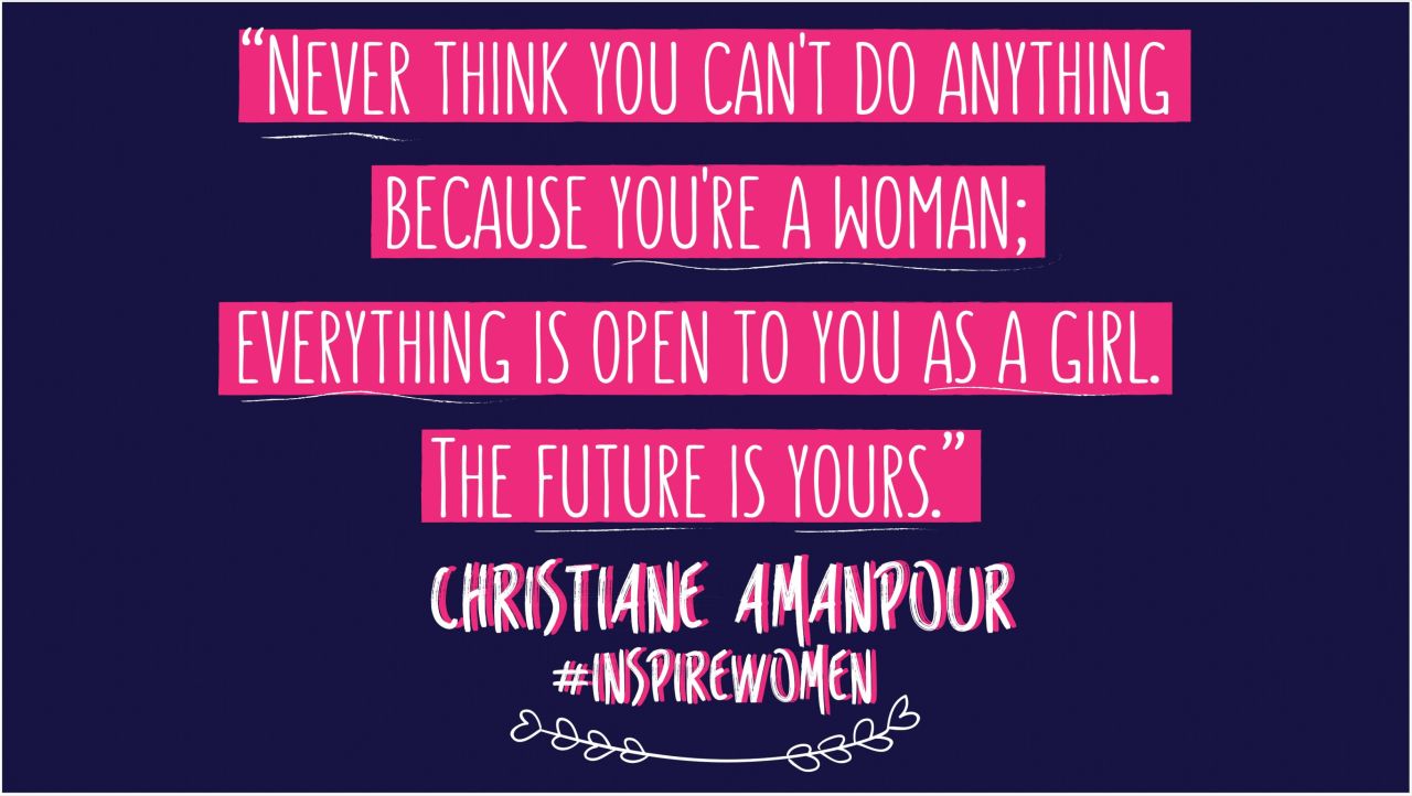 "Never think you can't do anything because you're a woman; everything is open to you as a girl. The future is yours." -- <a href="https://twitter.com/camanpour" target="_blank" target="_blank">Christiane Amanpour</a>, CNN's Chief International Correspondent. Designed by Yulia Shevchenko. 