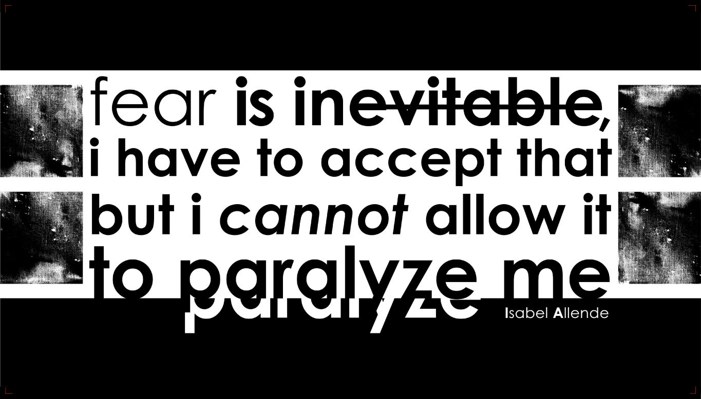 "Fear is inevitable, I have to accept that, but I cannot allow it to paralyze me." -- Isabel Allende. Designed by <a href="http://www.isabelamontalvo.com/" target="_blank" target="_blank">Isabela Montalvo</a>. 