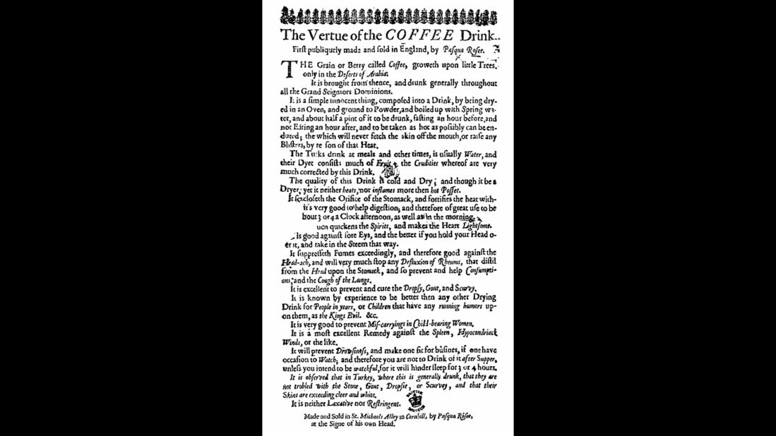 This 1652 ad by London coffee shop owner Pasqua Rosée popularized coffee's healthy status, claiming that coffee could aid digestion, prevent and cure gout and scurvy, help coughs, headaches and stomachaches, and even prevent miscarriages. 