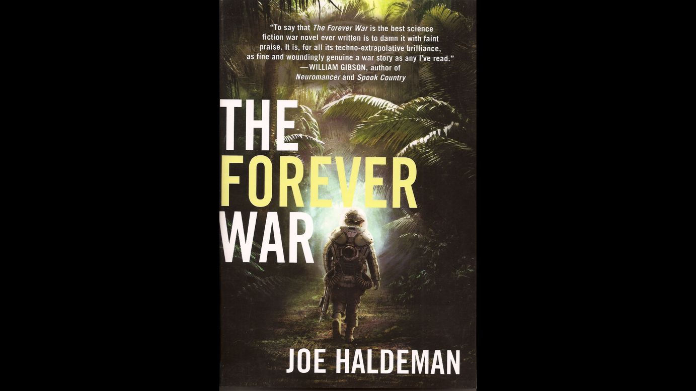 "The Forever War" by Vietnam veteran Joe Haldeman tells the story of war and the complication of solders traveling quickly through space, only to find upon their return home that the world has aged at normal time. William Mandella returns home after a year at war, while 27 years have passed at home. Unable to adjust to Earth, he re-enlists. A Hugo and Nebula award winner, Haldeman's classic has been called a great war novel of any genre. 