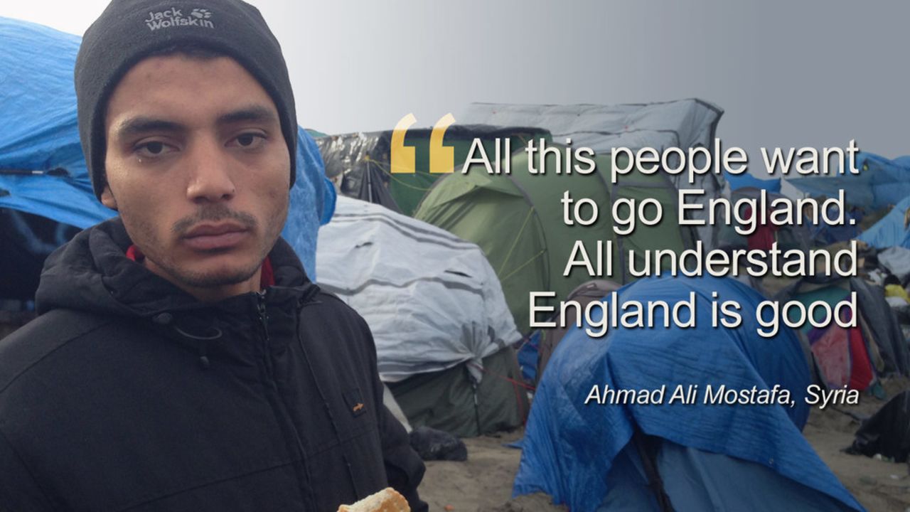 Ahmad Ali Mostafa, from Syria said: "For two months I live in this Jungle. All my dreams I go England."