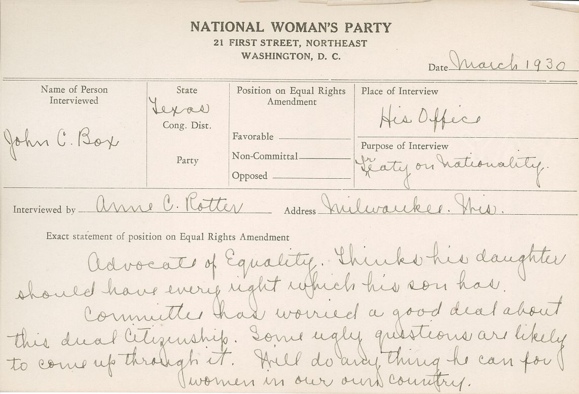 This 1930 National Woman's Party congressional voting card notes John Box's support of the Equal Rights Amendment. He pledges his support, with his interviewer noting Box "thinks his daughter should have every right which his son has."