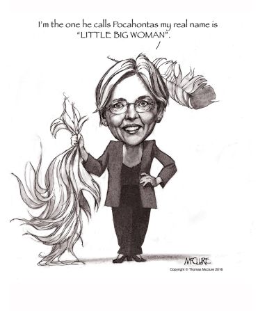 July 26: I drew this in the summer when Trump started calling Clinton's designated attack-dog Elizabeth Warren, "the Indian," and a "a fraud" because of her earlier claims to Native American ancestry. Later I revised the caption when he started calling her "Pocahontas".  "Goofy Elizabeth Warren," as he (also) called her, appeared to get under his skin, calling him, for example, a "small, insecure money-grubber."
