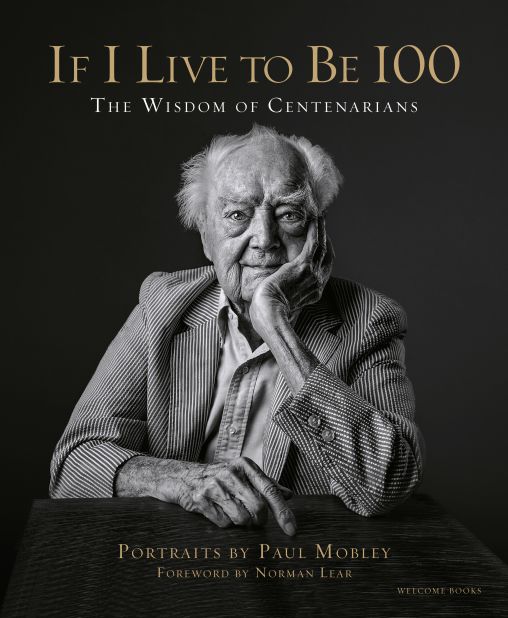 "If I Live to Be 100: The Wisdom of Centenarians," published by Rizzoli, is out now. 