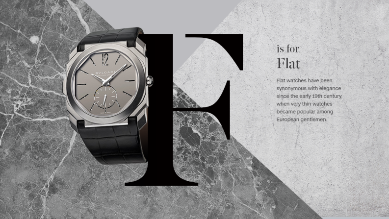 Recently there's been a huge revival of interest in extra-flat watches. Making this type of watch presents big challenges. Extreme care and precision are necessary to achieve accuracy and reliability. Traditional leaders in the field, like Jaeger-LeCoultre, Vacheron Constantin, and Piaget, vie to create ultra-elegant ultra-flat watches, but relative newcomers like Bulgari make excellent examples as well. 
