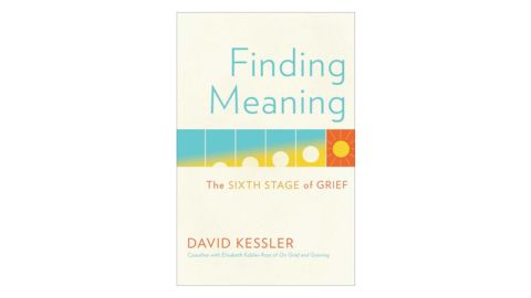 "Finding Meaning: The Sixth Stage of Grief” by David Kessler