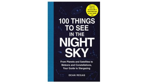 '100 Things to See in the Night Sky: From Planets and Satellites to Meteors and Constellations, Your Guide to Stargazing'