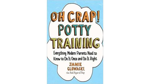 'Oh Crap! Potty Training: Everything Modern Parents Need to Know to Do It Once and Do It Right' 