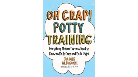 'Oh Crap! Potty Training: Everything Modern Parents Need to Know to Do It Once and Do It Right'