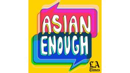 "Asian Enough" from the L.A. Times