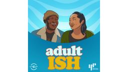 "Adult ISH" from YR Media and Radiotopia