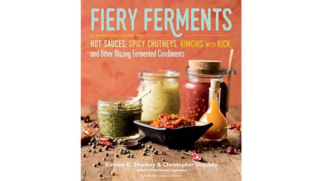 'Fiery Ferments: 70 Stimulating Recipes for Hot Sauces, Spicy Chutneys, Kimchis With Kick, and Other Blazing Fermented Condiments' by Kirsten K. Shockey and Christopher Shockey