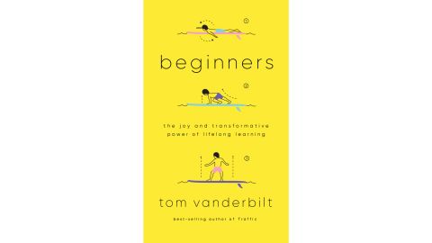 Tom Vanderbilt's latest book, "Beginners: The Joy and Transformative Power of Lifelong Learning," released on Tuesday. 