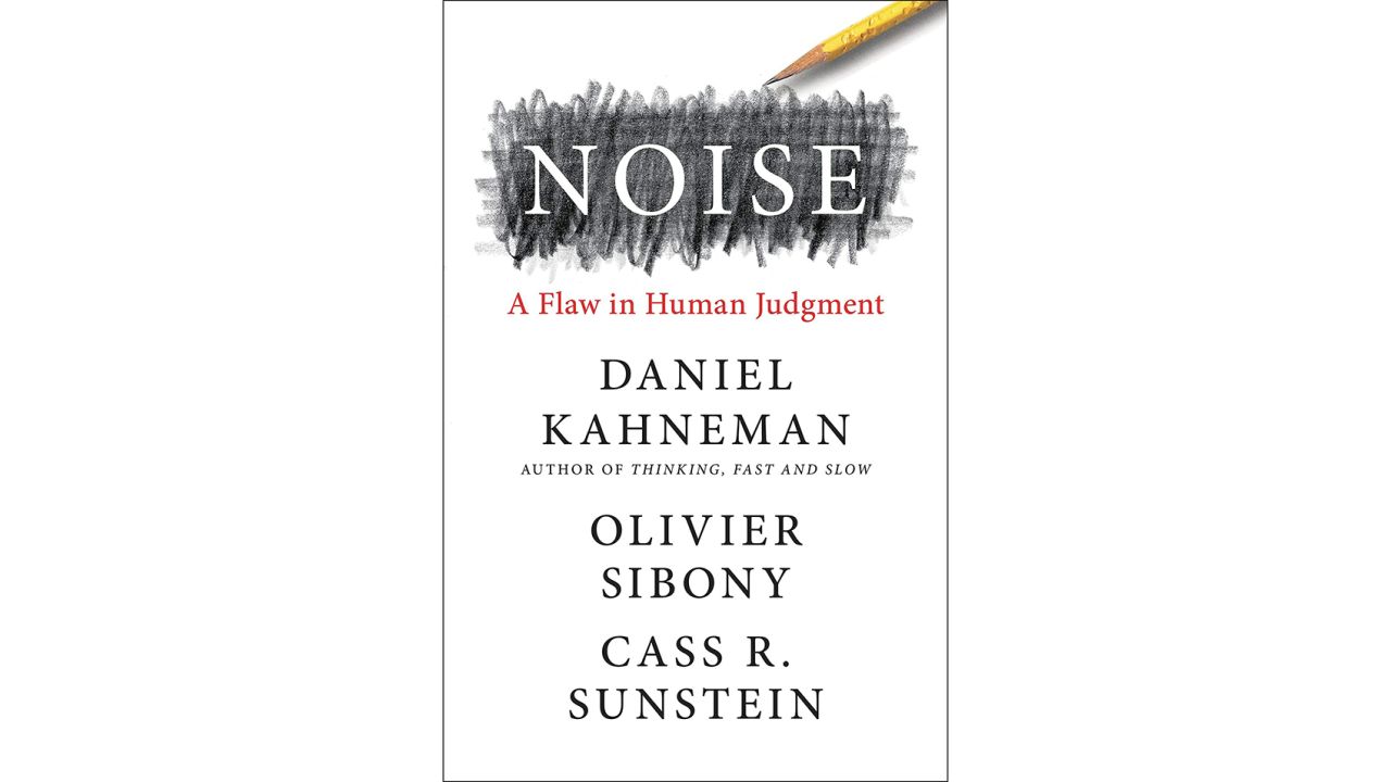 'Noise: A Flaw in Human Judgment' by Daniel Kahneman, Olivier Sibony and Cass R. Sunstein