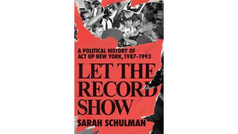 'Let the Record Show: A Political History of ACT UP New York, 1987-1993' by Sarah Schulman
