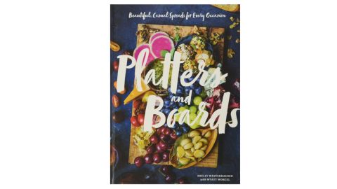 'Platters and Boards: Beautiful, Casual Spreads for Every Occasion' by Shelly Westerhausen & Wyatt Worcel