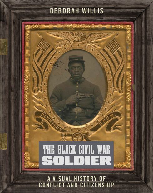 "The Black Civil War Soldier: A Visual History of Conflict and Citizenship" by Deborah Willis, is published by New York University Press.