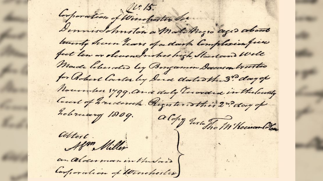 A certificate of freedom for one of the freedmen reads, "Dennis Johnston, a Male Negro aged about twenty seven years of dark Complexion five feet ten or eleven inches, stout and well made liberated By Benjamen (sic) Dawson, trustee for Robert Carter by Deed dated the 3rd day of November 1799, and duly recorded in the County Court of Frederick. Registered this 2nd day of February 1809."