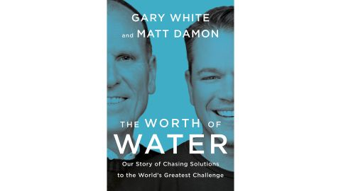 ‘The Worth of Water: Our Story of Chasing Solutions to the World’s Greatest Challenge’ by Gary White and Matt Damon