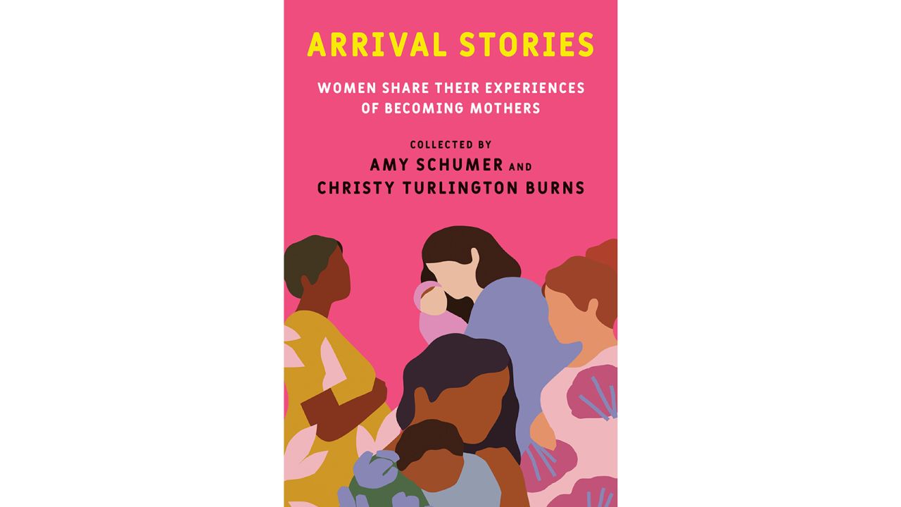 ‘Arrival Stories: Women Share Their Experiences of Becoming Mothers’ collected by Amy Schumer and Christy Turlington Burns