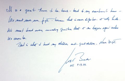 Biden wrote this note during his visit to Yad Vashem. "It is a great honor to be back — back to my emotional home," Biden wrote. "We must never, ever, forget, because hate is never defeated — it only hides. We must teach every succeeding generation that it can happen again unless we remember. That is what I teach my children and grandchildren. Never forget."