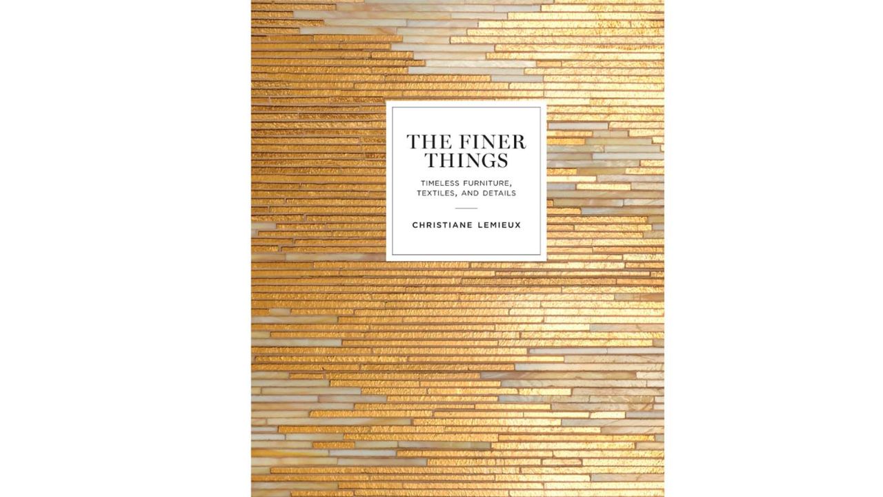 'The Finer Things: Timeless Furniture, Textiles, and Details' by Christiane Lemiuex
