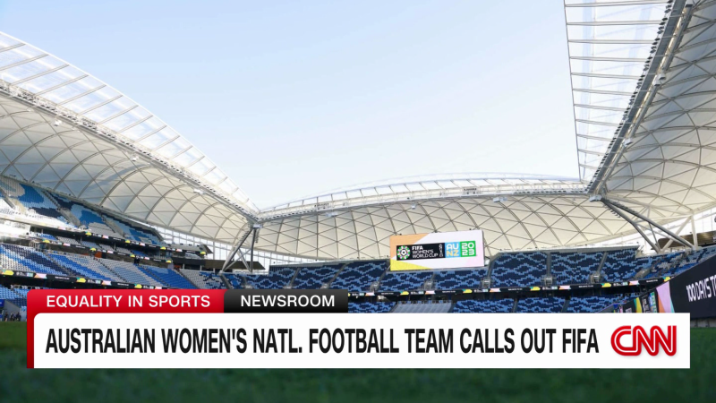 Australia’s national team calls out FIFA ahead of Women’s World Cup | CNN