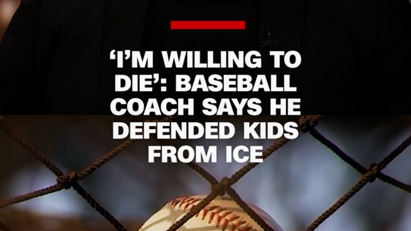 ‘I’m willing to die’: Baseball coach says he defended kids from ICE | CNN