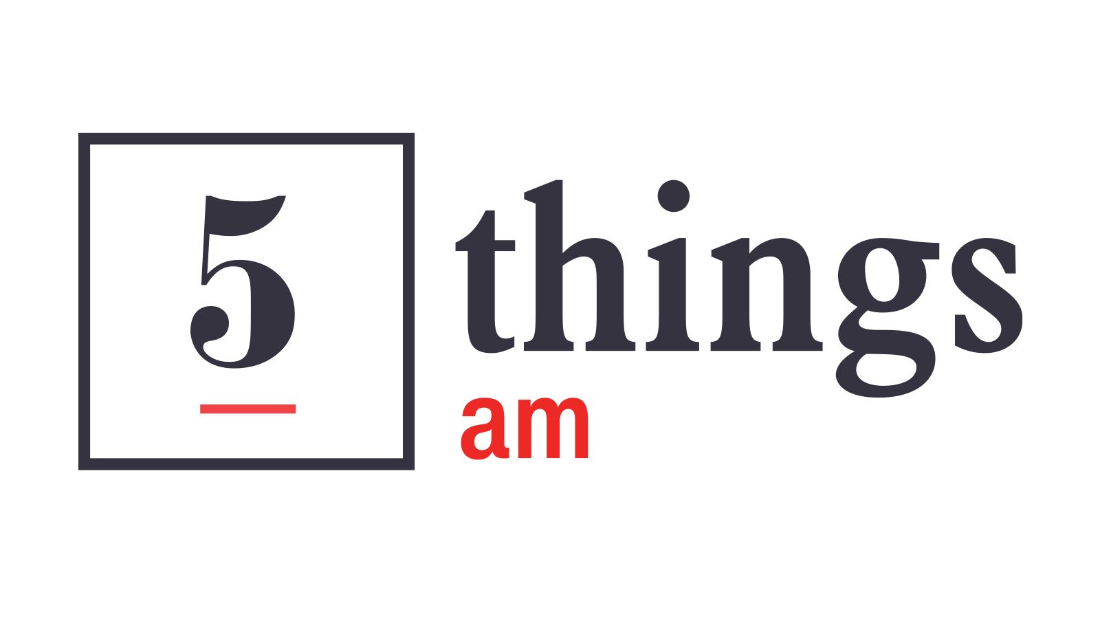 Five Things AM