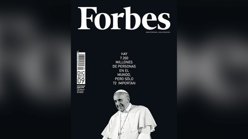 Forbes (España), Diciembre 2013 — La revista de economía y negocios en su versión española puso al papa Francisco como uno de los 4 hombres más importantes del mundo, detrás del presidente ruso Vladimir Putin (No. 1), el mandatario estadounidense Barack Obama (2) y el líder chino Xi Jinping (3). La hazaña le valió ser la portada de esta publicación. En 2014, Francisco volvió a ocupar el top 5 de los más poderosos.