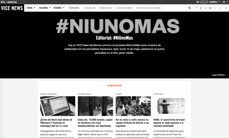 Vice News también pidió un cese a los ataques y crímenes contra periodistas con un editorial y el hashtag #NiUnoMás. Además, se unió a las protestas de otros medios mexicanos.