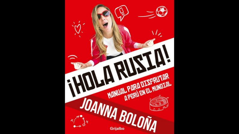 Título: ¡Hola Rusia! Manual para disfrutar a Perú en el Mundial. Autora: Joanna Boloña. Editorial: Grijalbo. Precio: 9,90 soles (3,02 dólares).