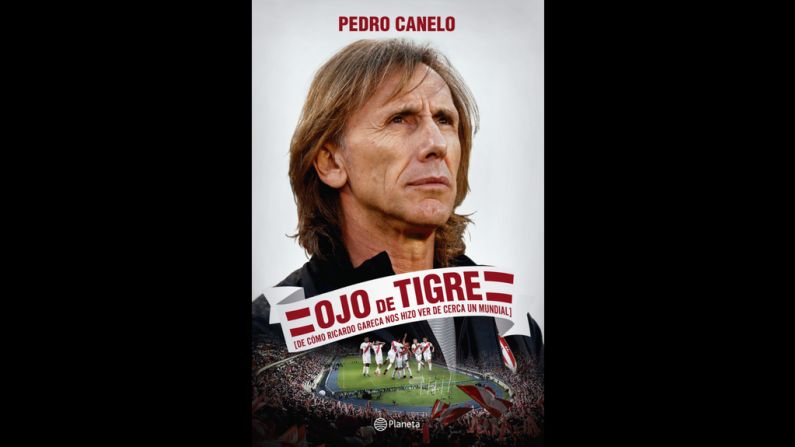 Título: Ojo de Tigre (de cómo Gareca nos hizo ver de cerca un Mundial). Autor: Pedro Canelo. Editorial: Planeta. Precio: 35 soles (10,7 dólares).