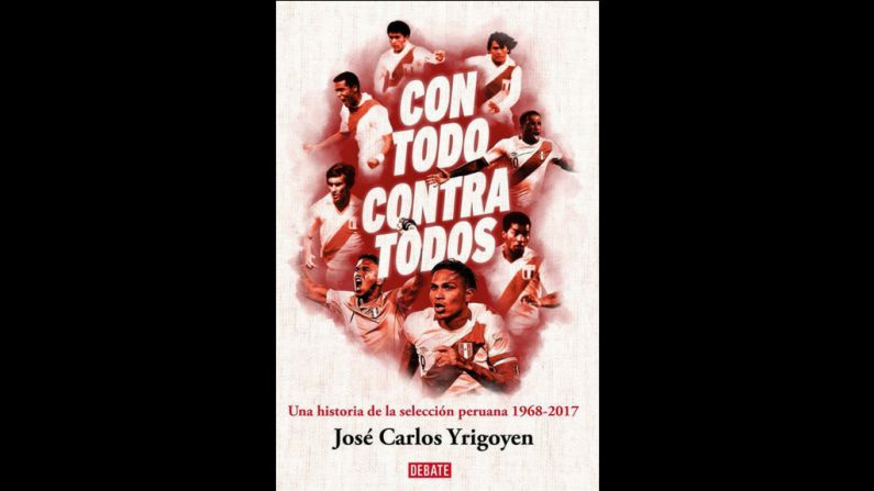 Título: Con todo, contra todos, una historia de la selección peruana 1968-2018. Autor: José Carlos Yrigoyen. Editorial: Debate. Precio: 49 soles (14,9 dólares).