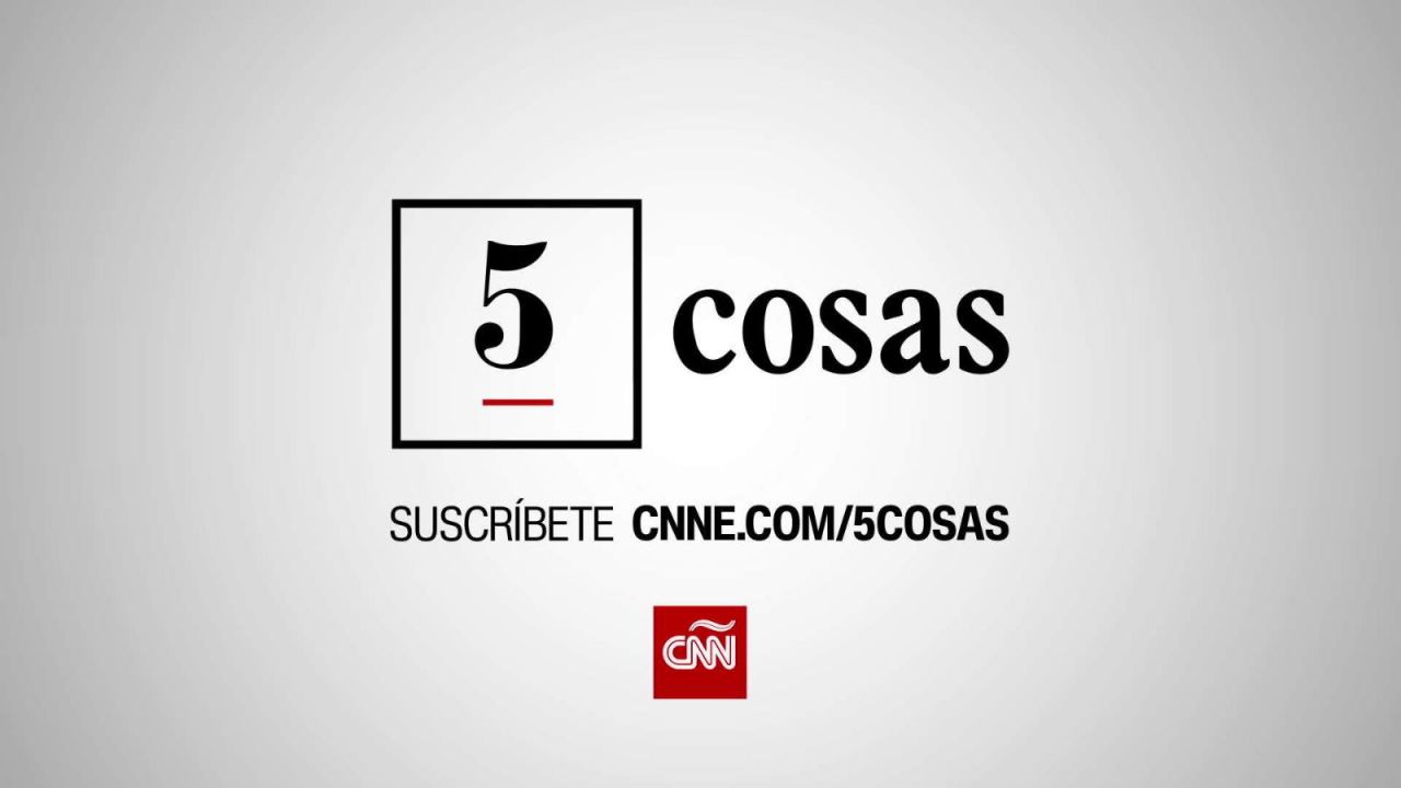 CNNE 593474 - '5 cosas', lo nuevo de cnn en espanol