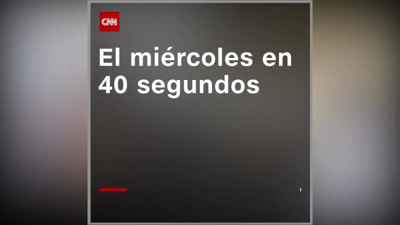 Lo más destacado del miércoles en 40 segundos | cnn