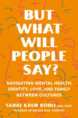"But What Will People Say?," a memoir and self-help book from writer and therapist Sahaj Kaur Kohli, published on May 7.