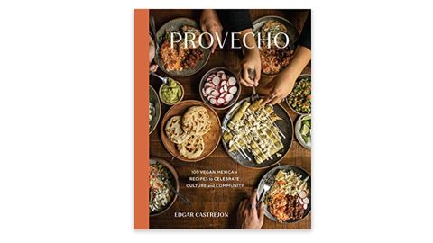 "Provecho: 100 Vegan Mexican Recipes to Celebrate Culture and Community" by Edgar Castrejón