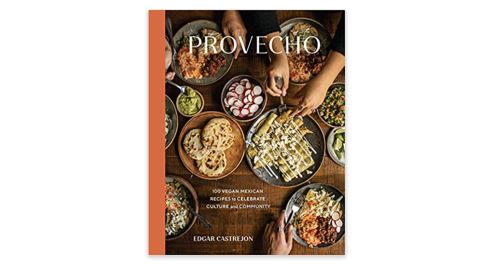 "Provecho: 100 Vegan Mexican Recipes to Celebrate Culture and Community" by Edgar Castrejón